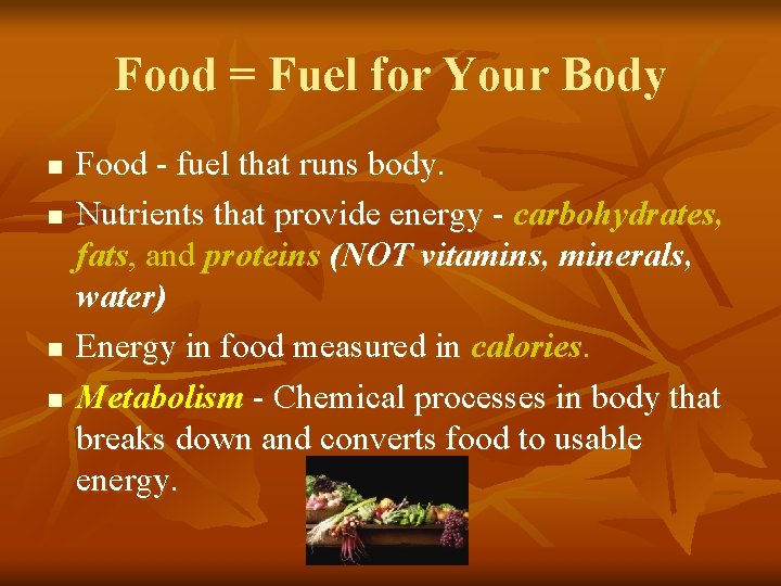 Food = Fuel for Your Body n n Food - fuel that runs body. Food = Fuel for Your Body n n Food - fuel that runs body.