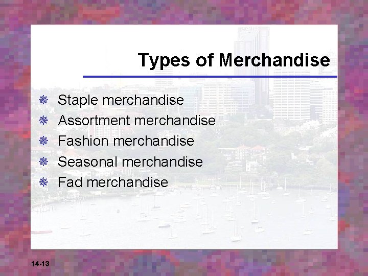 Types of Merchandise ¯ ¯ ¯ 14 -13 Staple merchandise Assortment merchandise Fashion merchandise