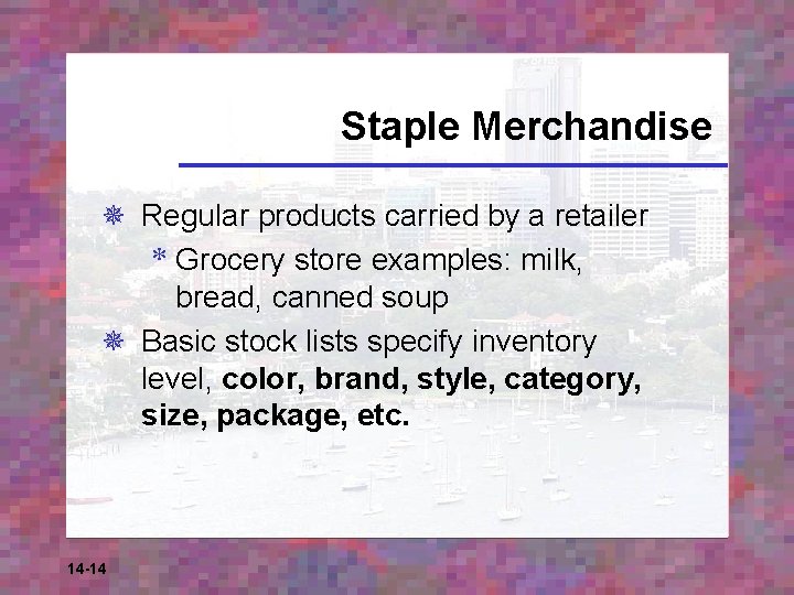 Staple Merchandise ¯ Regular products carried by a retailer * Grocery store examples: milk,
