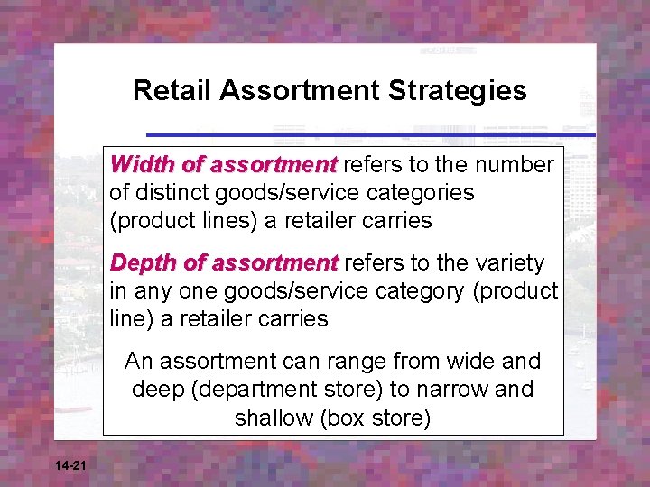 Retail Assortment Strategies Width of assortment refers to the number of distinct goods/service categories