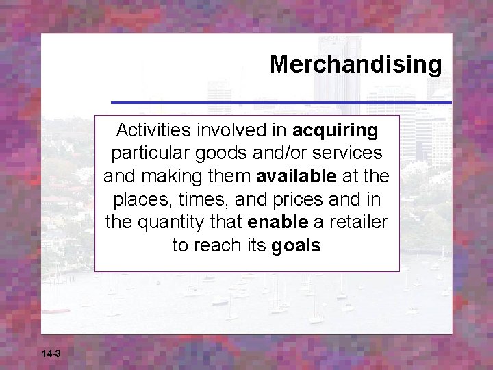Merchandising Activities involved in acquiring particular goods and/or services and making them available at