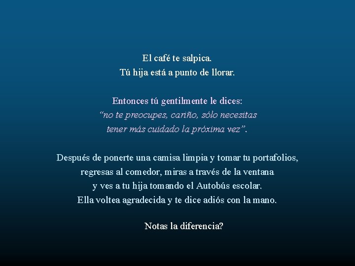 El café te salpica. Tú hija está a punto de llorar. Entonces tú gentilmente