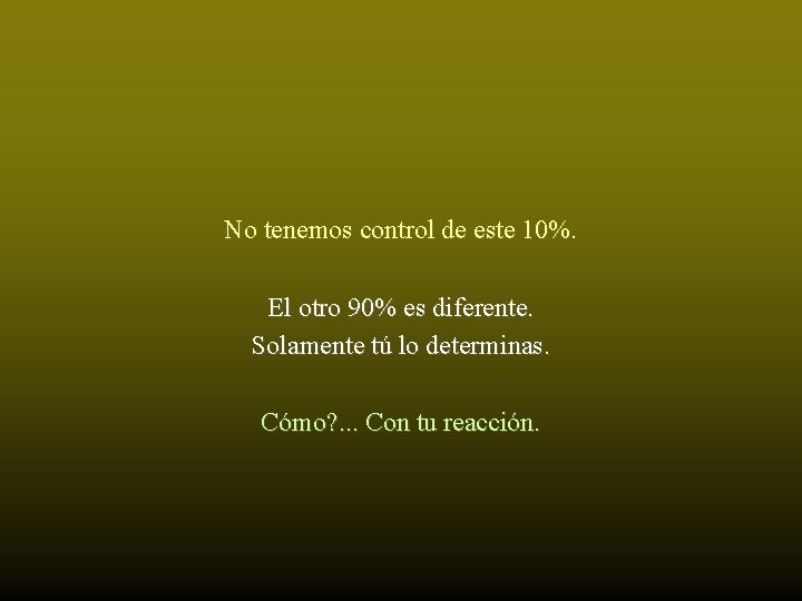 No tenemos control de este 10%. El otro 90% es diferente. Solamente tú lo