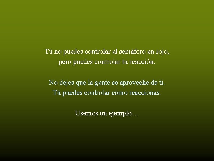 Tú no puedes controlar el semáforo en rojo, pero puedes controlar tu reacción. No