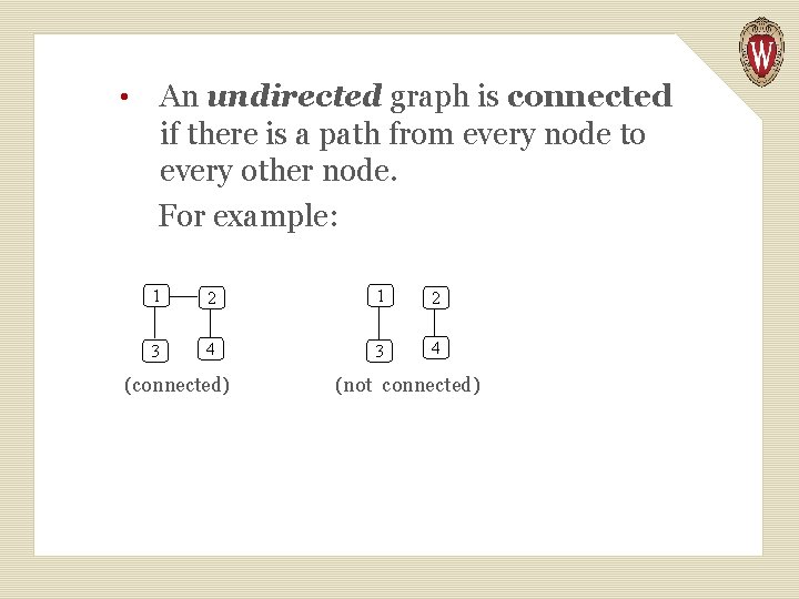 An undirected graph is connected if there is a path from every node to