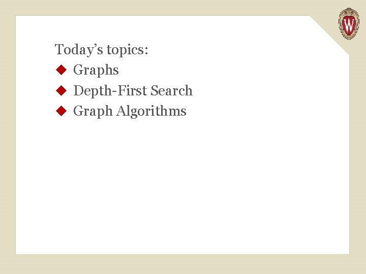 Today’s topics: u Graphs u Depth-First Search u Graph Algorithms 