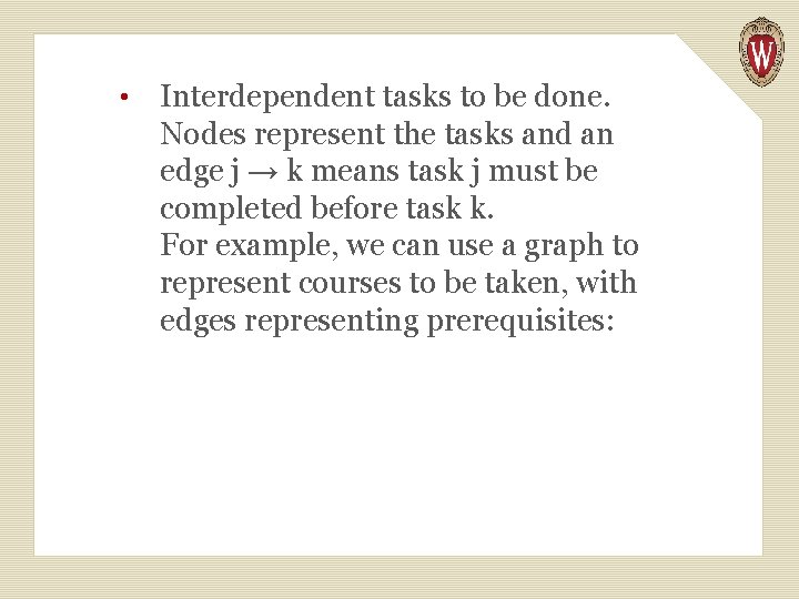  • Interdependent tasks to be done. Nodes represent the tasks and an edge