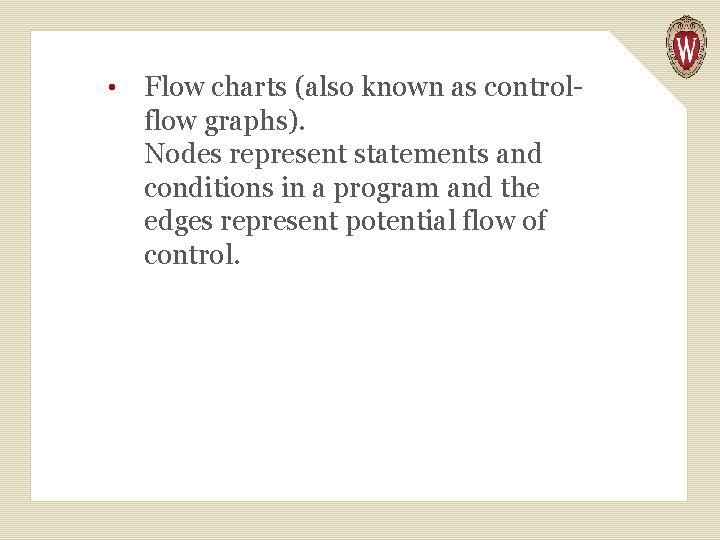  • Flow charts (also known as controlflow graphs). Nodes represent statements and conditions