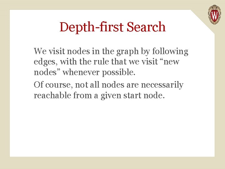 Depth-first Search We visit nodes in the graph by following edges, with the rule