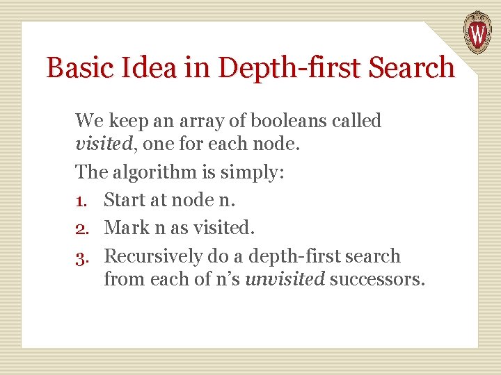 Basic Idea in Depth-first Search We keep an array of booleans called visited, one