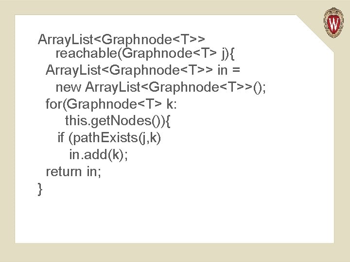 Array. List<Graphnode<T>> reachable(Graphnode<T> j){ Array. List<Graphnode<T>> in = new Array. List<Graphnode<T>>(); for(Graphnode<T> k: this.