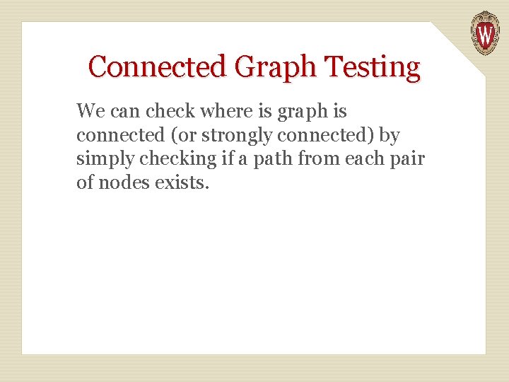 Connected Graph Testing We can check where is graph is connected (or strongly connected)