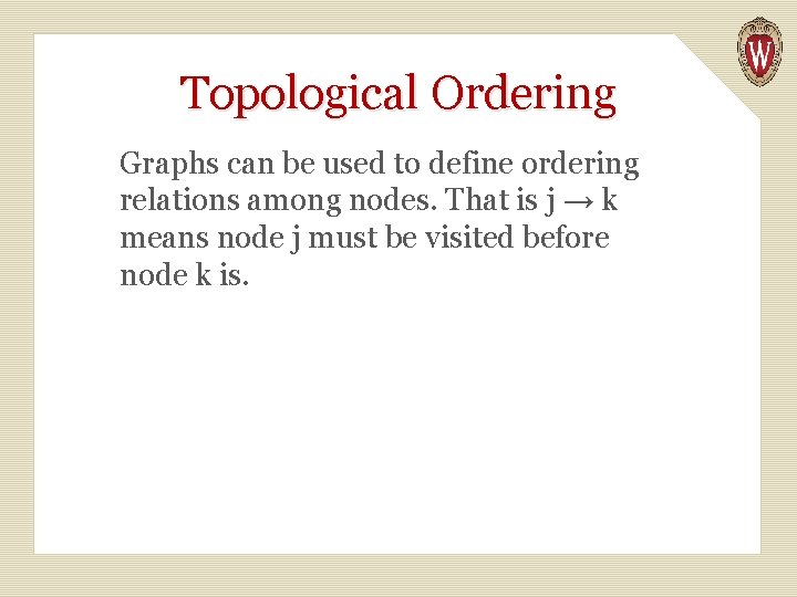 Topological Ordering Graphs can be used to define ordering relations among nodes. That is