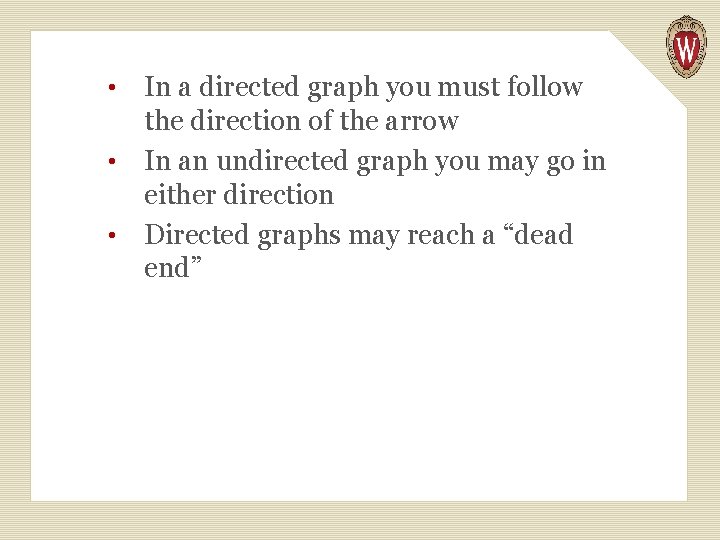 In a directed graph you must follow the direction of the arrow • In