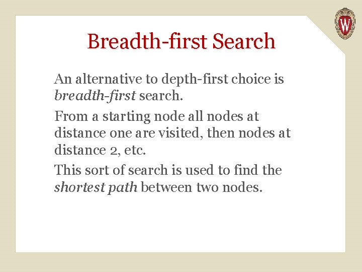 Breadth-first Search An alternative to depth-first choice is breadth-first search. From a starting node