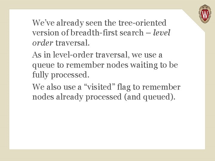 We’ve already seen the tree-oriented version of breadth-first search – level order traversal. As