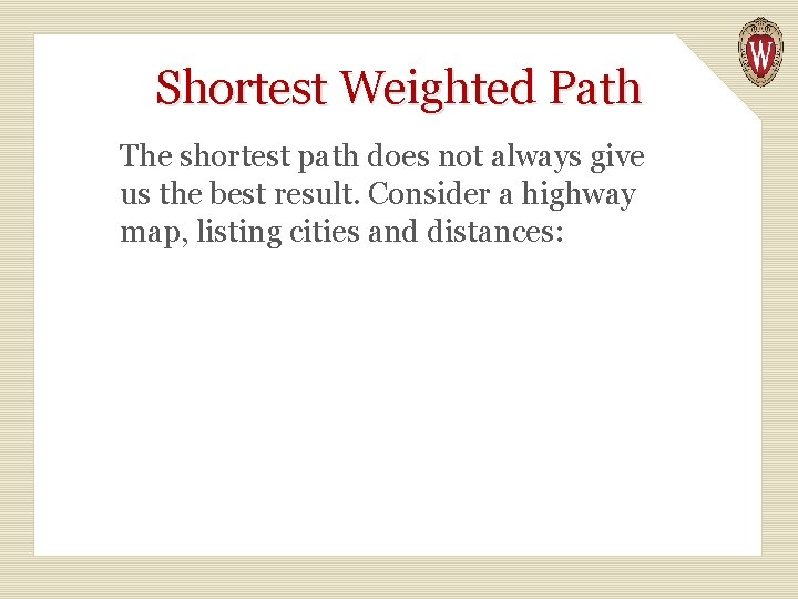 Shortest Weighted Path The shortest path does not always give us the best result.