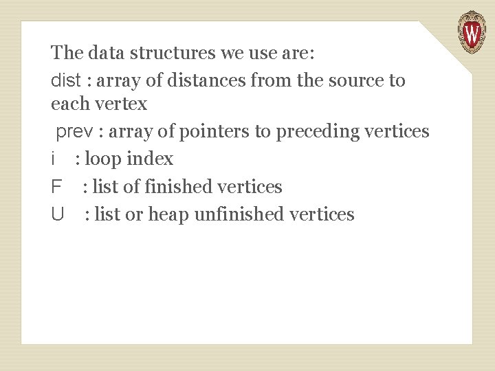 The data structures we use are: dist : array of distances from the source