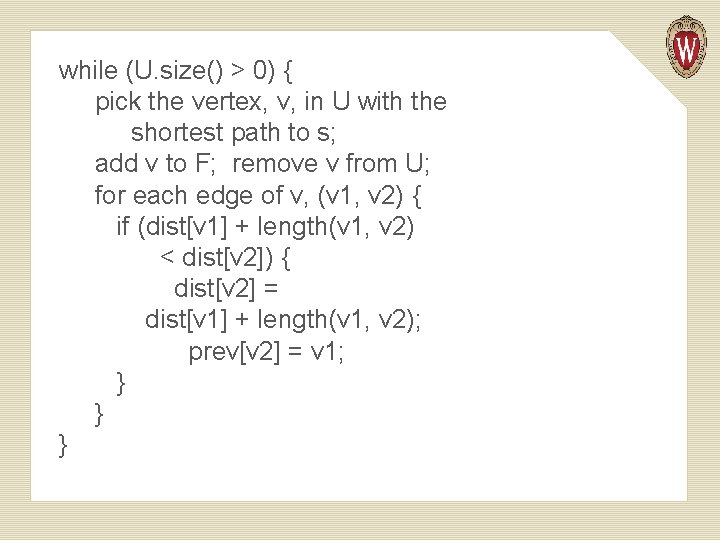 while (U. size() > 0) { pick the vertex, v, in U with the