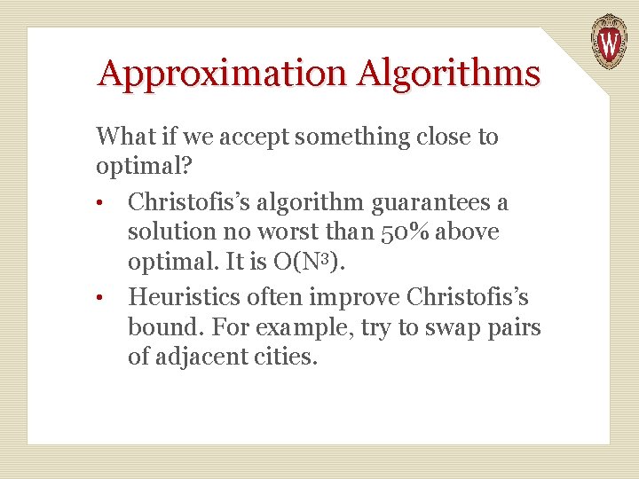 Approximation Algorithms What if we accept something close to optimal? • Christofis’s algorithm guarantees