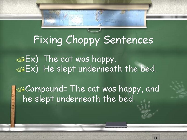 Fixing Choppy Sentences /Ex) The cat was happy. /Ex) He slept underneath the bed.