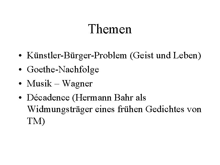 Themen • • Künstler-Bürger-Problem (Geist und Leben) Goethe-Nachfolge Musik – Wagner Décadence (Hermann Bahr