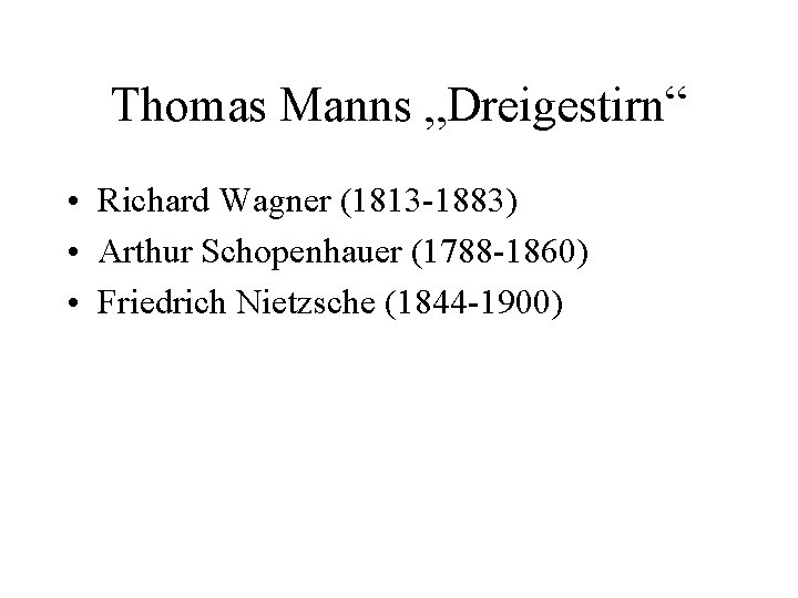 Thomas Manns „Dreigestirn“ • Richard Wagner (1813 -1883) • Arthur Schopenhauer (1788 -1860) •