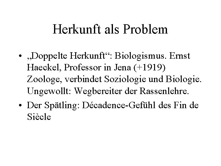 Herkunft als Problem • „Doppelte Herkunft“: Biologismus. Ernst Haeckel, Professor in Jena (+1919) Zoologe,