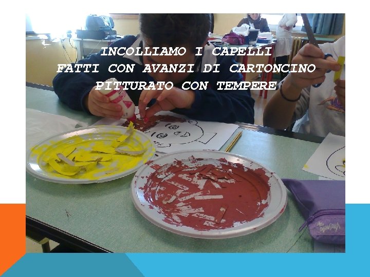 INCOLLIAMO I CAPELLI FATTI CON AVANZI DI CARTONCINO PITTURATO CON TEMPERE 