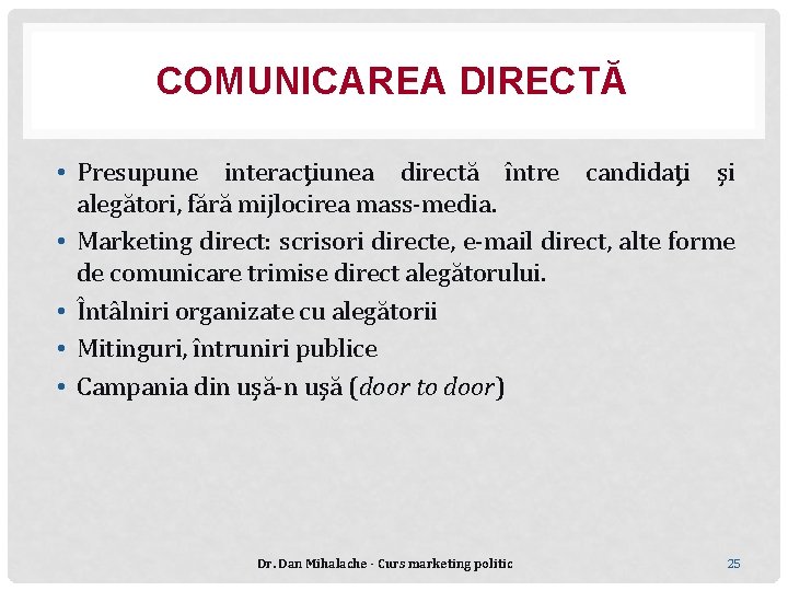 COMUNICAREA DIRECTĂ • Presupune interacţiunea directă între candidaţi şi alegători, fără mijlocirea mass-media. •