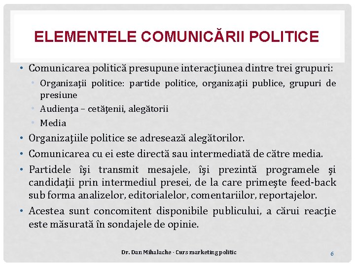 ELEMENTELE COMUNICĂRII POLITICE • Comunicarea politică presupune interacţiunea dintre trei grupuri: • Organizaţii politice: