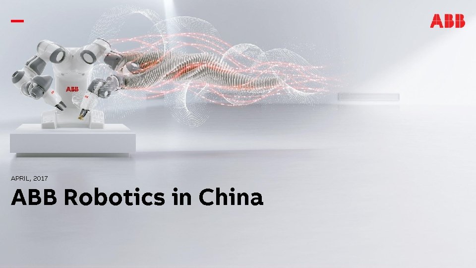 APRIL, 2017 ABB Robotics in China 