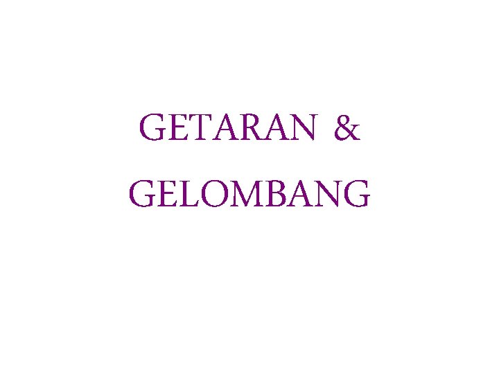 GETARAN & GELOMBANG 