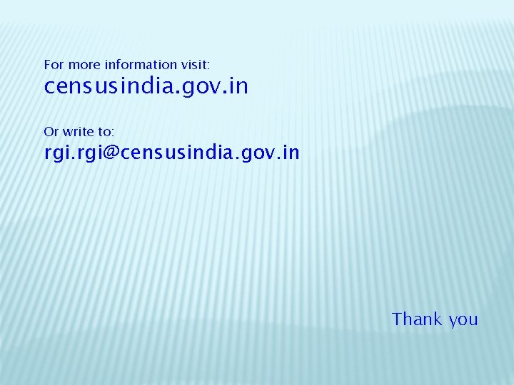 For more information visit: censusindia. gov. in Or write to: rgi@censusindia. gov. in Thank