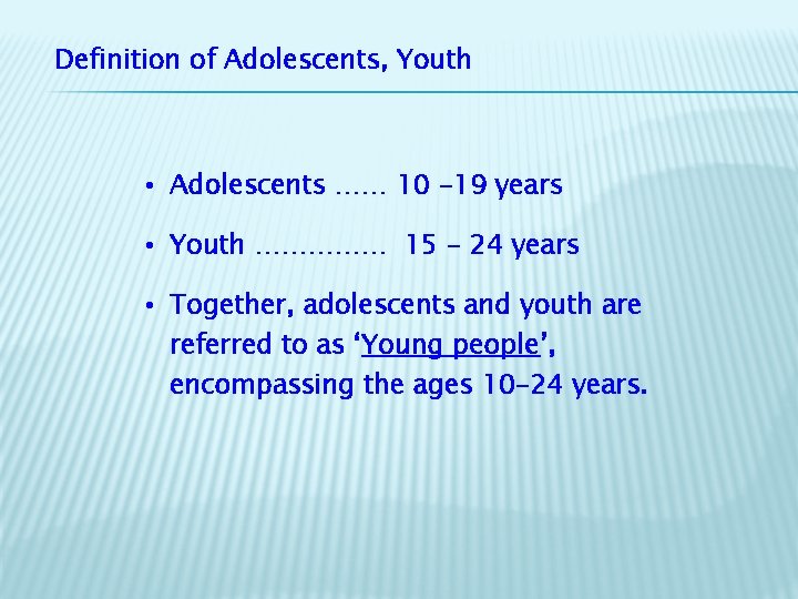 Definition of Adolescents, Youth • Adolescents …… 10 -19 years • Youth …………… 15