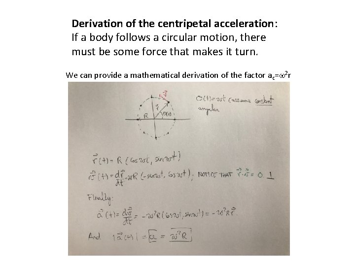 Derivation of the centripetal acceleration: If a body follows a circular motion, there must Derivation of the centripetal acceleration: If a body follows a circular motion, there must