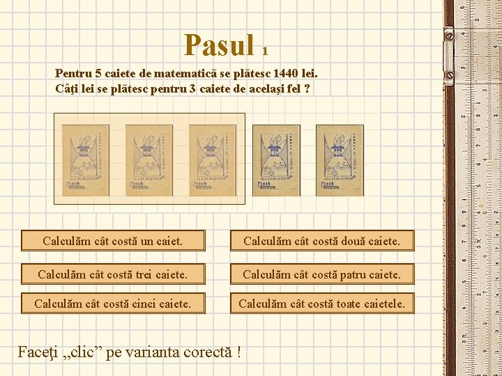 Pasul 1 Pentru 5 caiete de matematică se plătesc 1440 lei. Câţi lei se