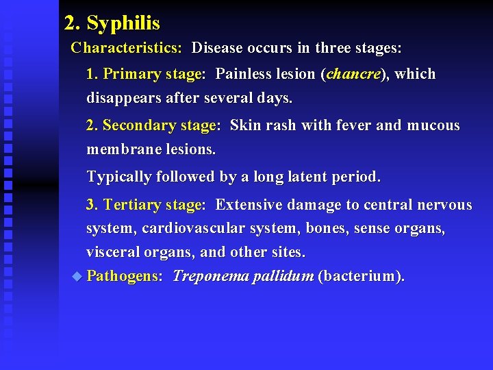 2. Syphilis Characteristics: Disease occurs in three stages: 1. Primary stage: Painless lesion (chancre),
