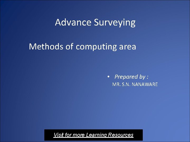 Advance Surveying Methods of computing area • Prepared by : MR. S. N. NANAWARE