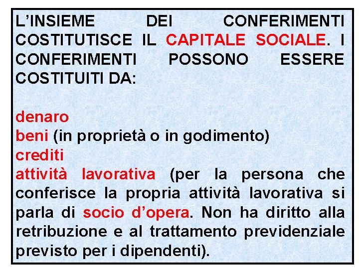 L’INSIEME DEI CONFERIMENTI COSTITUTISCE IL CAPITALE SOCIALE. I CONFERIMENTI POSSONO ESSERE COSTITUITI DA: denaro