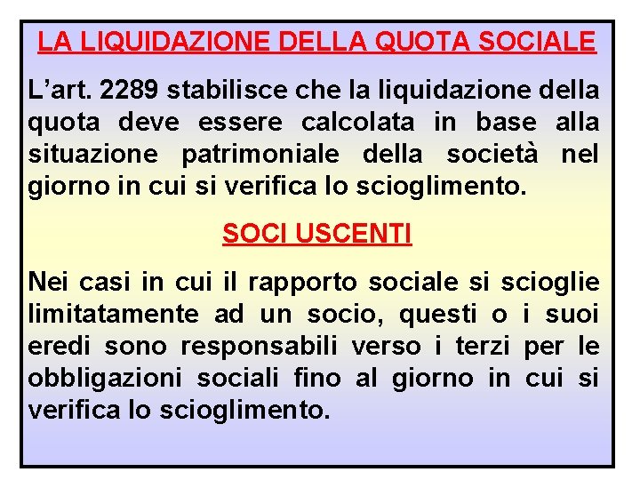 LA LIQUIDAZIONE DELLA QUOTA SOCIALE L’art. 2289 stabilisce che la liquidazione della quota deve