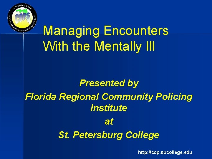 Managing Encounters With the Mentally Ill Presented by Florida Regional Community Policing Institute at