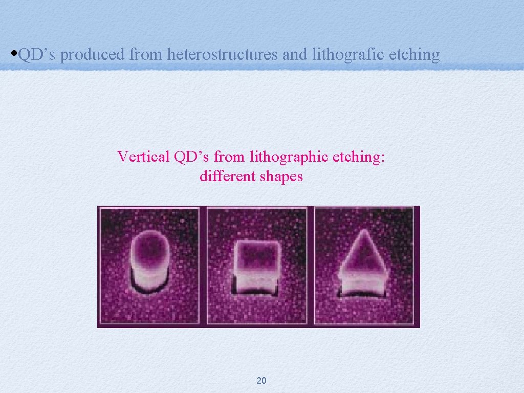  • QD’s produced from heterostructures and lithografic etching Vertical QD’s from lithographic etching: