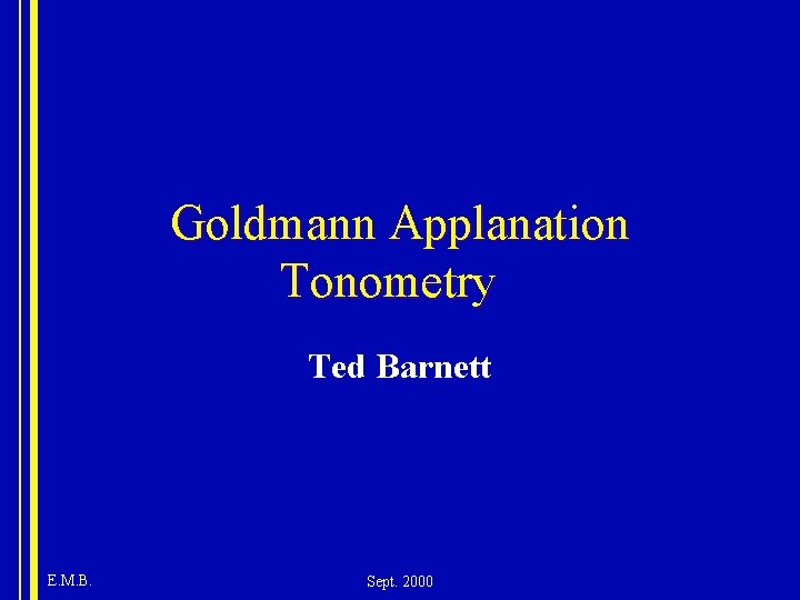 Goldmann Applanation Tonometry Ted Barnett E. M. B. Sept. 2000 