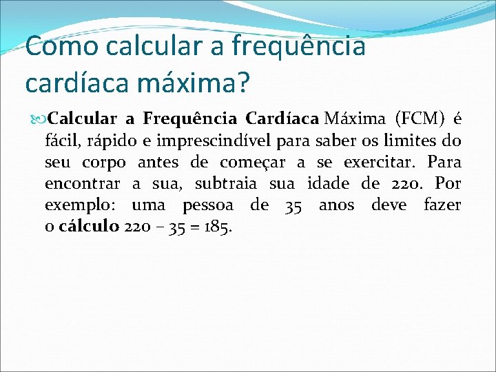 Como calcular a frequência cardíaca máxima? Calcular a Frequência Cardíaca Máxima (FCM) é fácil,