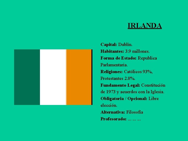 IRLANDA Capital: Dublín. Habitantes: 3. 9 millones. Forma de Estado: Republica Parlamentaria. Religiones: Católicos