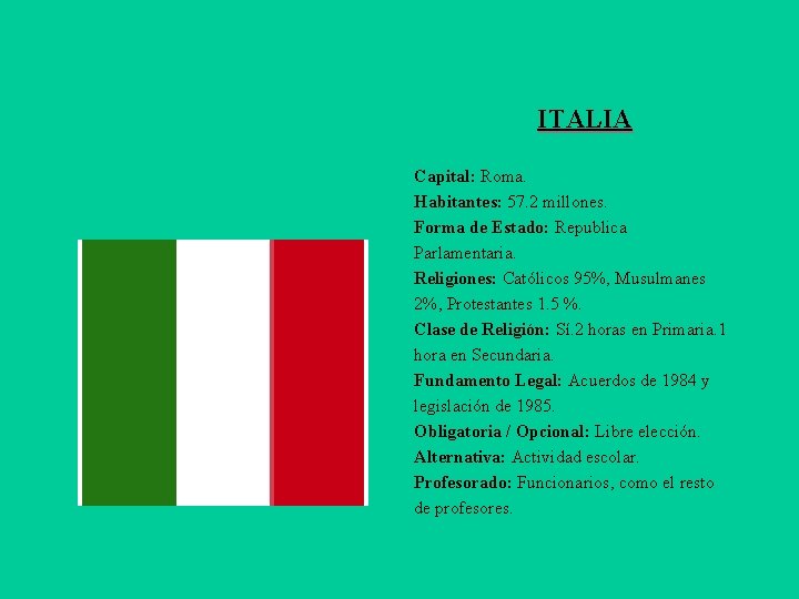 ITALIA Capital: Roma. Habitantes: 57. 2 millones. Forma de Estado: Republica Parlamentaria. Religiones: Católicos