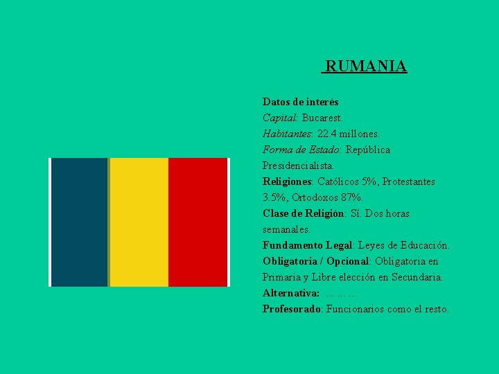 RUMANIA Datos de interés Capital: Bucarest. Habitantes: 22. 4 millones. Forma de Estado: República