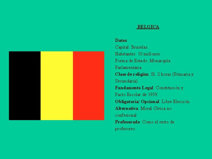 BELGICA Datos: Capital: Bruselas. Habitantes: 10 millones. Forma de Estado: Monarquía Parlamentaria. Clase de