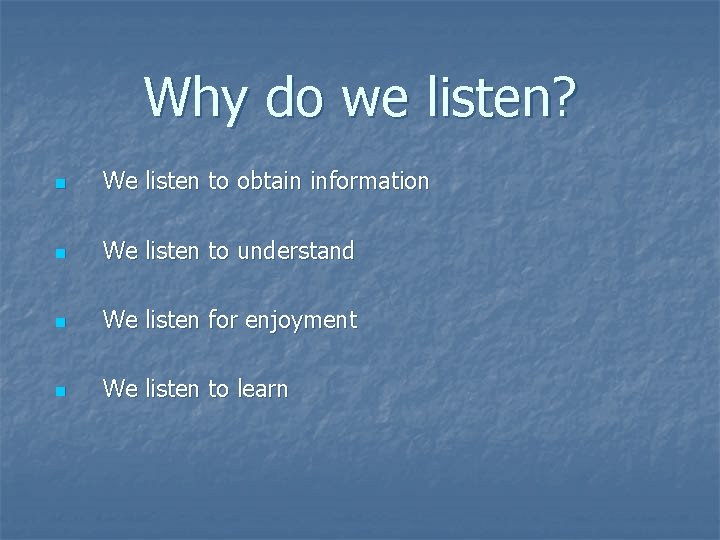 Why do we listen? n We listen to obtain information n We listen to